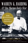Warren G. Harding & the Marion Daily Star : How Newspapering Shaped a President - eBook