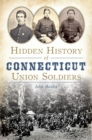 Hidden History of Connecticut Union Soldiers - eBook