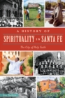 A History of Spirituality in Santa Fe : The City of Holy Faith - eBook
