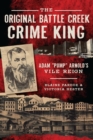 The Original Battle Creek Crime King: Adam "Pump" Arnold's Vile Reign - eBook