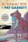 Tall Tales & Half Truths of Pat Garrett - eBook