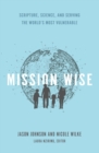 Mission Wise : Scripture, Science, and Serving the World's Most Vulnerable - Book