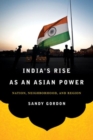 India's Rise as an Asian Power : Nation, Neighborhood, and Region - Book