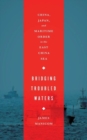 Bridging Troubled Waters : China, Japan, and Maritime Order in the East China Sea - Book