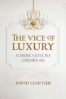 The Vice of Luxury : Economic Excess in a Consumer Age - Book