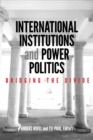 International Institutions and Power Politics : Bridging the Divide - Book