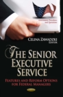 The Senior Executive Service : Features and Reform Options for Federal Managers - eBook