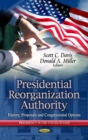Presidential Reorganization Authority : History, Proposals and Congressional Options - eBook