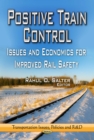 Positive Train Control : Issues and Economics for Improved Rail Safety - eBook