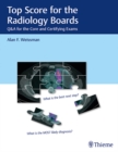 Top Score for the Radiology Boards : Q&A for the Core and Certifying Exams - Book