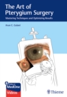 The Art of Pterygium Surgery : Mastering Techniques and Optimizing Results - Book