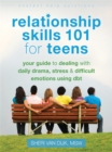 Relationship Skills 101 for Teens : Your Guide to Dealing with Daily Drama, Stress, and Difficult Emotions Using DBT - Book