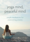 Yoga Mind, Peaceful Mind : Simple Meditations for Overcoming Anxiety - Book