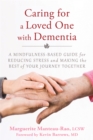 Caring for a Loved One with Dementia : A Mindfulness-Based Guide for Reducing Stress and Making the Best of Your Journey Together - Book