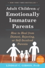 Adult Children of Emotionally Immature Parents : How to Heal from Distant, Rejecting, or Self-Involved Parents - eBook
