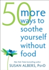50 More Ways to Soothe Yourself Without Food : Mindfulness Strategies to Cope with Stress and End Emotional Eating - eBook