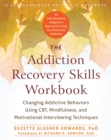 Addiction Recovery Skills Workbook : Changing Addictive Behaviors Using CBT, Mindfulness, and Motivational Interviewing Techniques - eBook