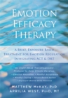 Emotion Efficacy Therapy : A Brief, Exposure-Based Treatment for Emotion Regulation Integrating ACT and DBT - Book