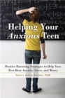 Helping Your Anxious Teen : Positive Parenting Strategies to Help Your Teen Beat Fear, Stress, and Worry - Book