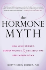 Hormone Myth : How Junk Science, Gender Politics, and Lies about PMS Keep Women Down - eBook
