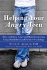 Helping Your Angry Teen : How to Reduce Anger and Build Connection Using Mindfulness and Positive Psychology - Book
