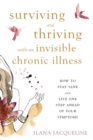 Surviving and Thriving with an Invisible Chronic Illness : How to Stay Sane and Live One Step Ahead of Your Symptoms - eBook