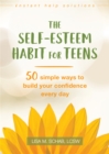 The Self-Esteem Habit for Teens : 50 Simple Ways to Build Your Confidence Every Day - Book