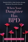 When Your Daughter Has BPD : Essential Skills to Help Families Manage Borderline Personality Disorder - Book