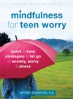 Mindfulness for Teen Worry : Quick and Easy Strategies to Let Go of Anxiety, Worry, and Stress - Book