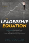 The Leadership Equation : 10 Practices That Build Trust, Spark Innovation, and Create High Performing Organizations - Book