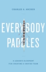 Everybody Paddles (3rd Edition) : A Leaders Blueprint for Creating a Unified Team - Book