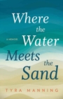 Where The Water Meets The Sand : A Memoir - Book