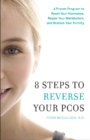 8 Steps to Reverse Your PCOS : A Proven Program to Reset Your Hormones, Repair Your Metabolism, and Restore Your Fertility - Book