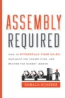 Assembly Required : How to Hyperscale Your Sales, Dominate the Competition, and Become the Market Leader - Book