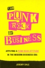 The Punk Rock of Business : Applying a Punk Rock Attitude in the Modern Business Era - Book