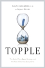 Topple : The End of the Firm-Based Strategy and the Rise of New Models for Explosive Growth - Book