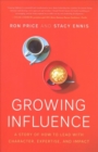 Growing Influence : A Story of How to Lead with Character, Expertise, and Impact - Book
