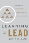 Learning to Lead : The Journey to Leading Yourself, Leading Others, and Leading an Organization - Book