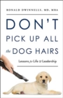 Don't Pick Up All the Dog Hairs : Lessons for Life and Leadership - Book