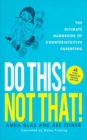 Do This! Not That! : The Ultimate Handbook of Counterintuitive Parenting - eBook