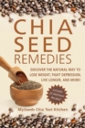 Chia Seed Remedies : Use These Ancient Seeds to Lose Weight, Balance Blood Sugar, Feel Energized, Slow Aging, Decrease Inflammation, and More! - Book