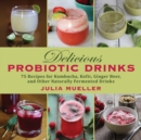 Delicious Probiotic Drinks : 75 Recipes for Kombucha, Kefir, Ginger Beer, and Other Naturally Fermented Drinks - Book