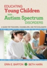 Educating Young Children with Autism Spectrum Disorders : A Guide for Teachers, Counselors, and Psychologists - Book
