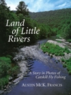 Land of Little Rivers : A Story in Photos of Catskill Fly Fishing - Book