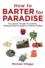 How to Barter for Paradise : My Journey through 14 Countries, Trading Up from an Apple to a House in Hawaii - Book