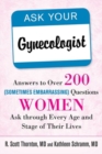 Ask Your Gynecologist : Answers to Over 200 (Sometimes Embarrassing) Questions Women Ask through Every Age and Stage of Their Lives - Book