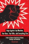 Rage Against the Machine, Your Boss, Your Bills, and Everything Else : A How-To Guide to Small Acts of Revolt, Revenge, and Revolution - Book
