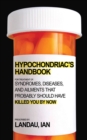 The Hypochondriac's Handbook : Syndromes, Diseases, and Ailments that Probably Should Have Killed You By Now - eBook