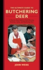 The Ultimate Guide to Butchering Deer : A Step-by-Step Guide to Field Dressing, Skinning, Aging, and Butchering Deer - eBook