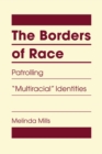 The Borders of Race : Patrolling "Multiracial" Identities - Book